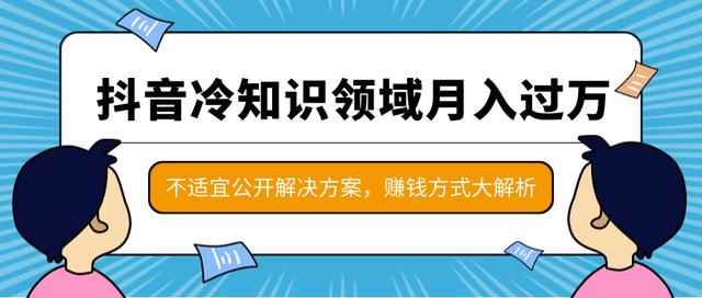 抖音冷知识领域月入过万项目，不适宜公开解决方案 ，抖音赚钱方式大解析-咩咩网络