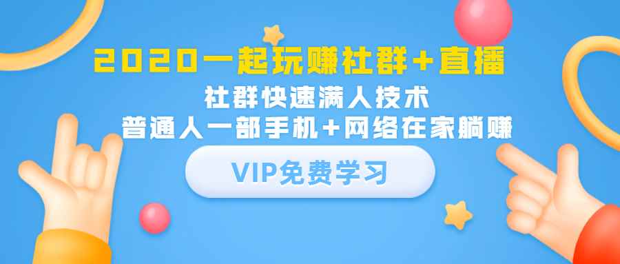 （1393期）2020一起玩赚社群+直播：社群快速满人技术，普通人一部手机+网络在家躺赚-咩咩网络