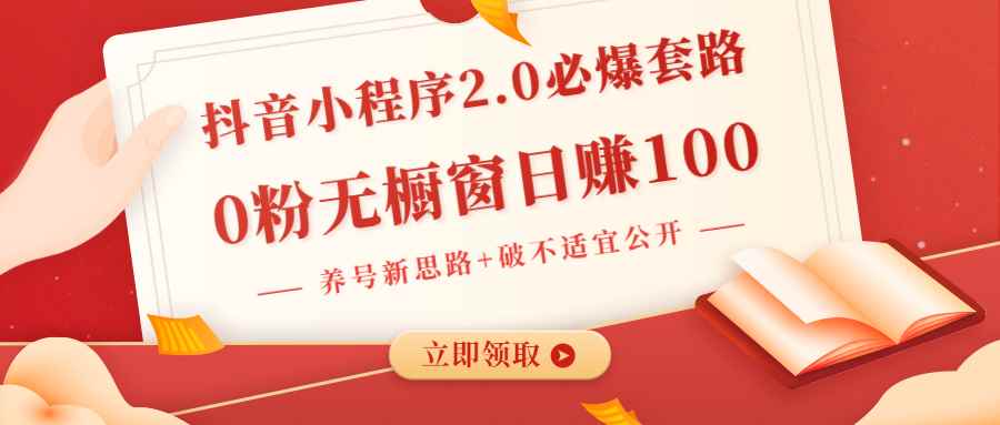 （1381期）抖音小程序2.0必爆套路0粉无橱窗日赚100（养号新思路+破不适宜公开）无水印-咩咩网络