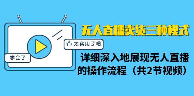 （1361期）无人直播卖货三种模式：详细深入地展现无人直播的操作流程（共2节视频）-咩咩网络