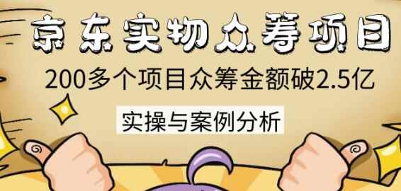 京东实物众筹项目：200多个项目众筹金额破2.5亿，实操与案例分析（4节课）-咩咩网络