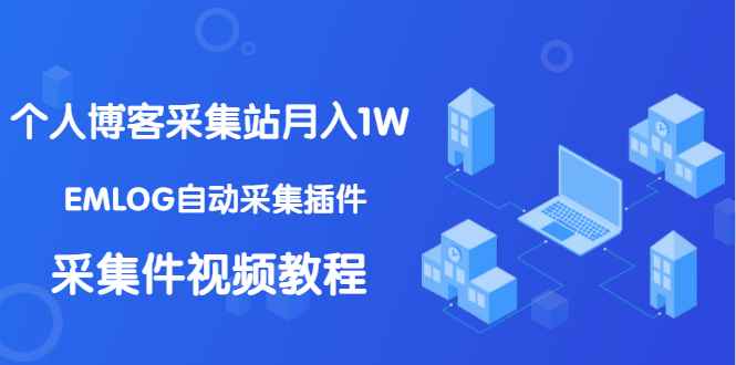 （1333期）个人博客采集站月入1W+EMLOG自动采集插件+采集件视频教程（无水印课程）-咩咩网络