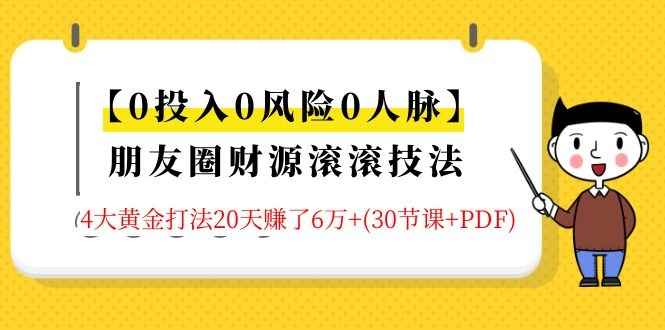 （1326期）【0投入0风险0人脉】朋友圈财源滚滚技法 4大黄金打法20天赚6w+(30节课+PDF)-咩咩网络