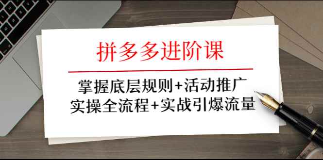 （1297期）拼多多进阶课 掌握底层规则+活动推广+实操全流程+实战引爆流量-咩咩网络