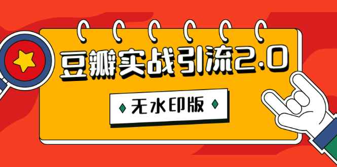 图片[1]-（1218期）豆瓣实战引流2.0，豆瓣引流升级课程（无水印版）-咩咩网络