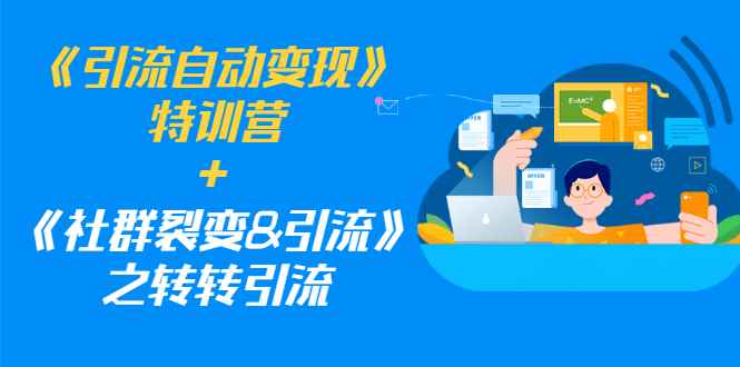 （1186期）《引流自动变现》特训营+《社群裂变&引流》之转转引流（两套课程）-咩咩网络