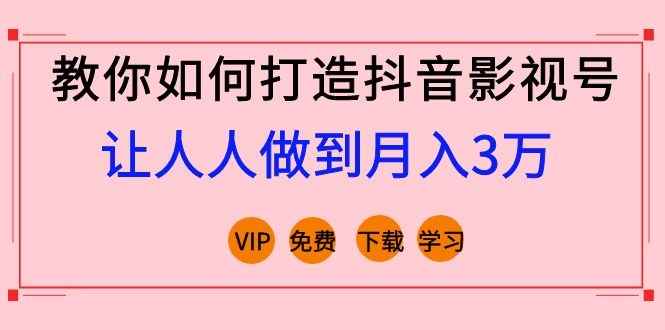 图片[1]-（1183期）教你如何打造抖音影视号，让人人做到月入3万！（视频课程）完结-咩咩网络