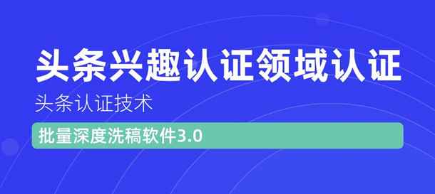 图片[1]-（1146期）头条认证技术：头条兴趣认证领域认证准备软件（附批量深度洗稿软件3.0）-咩咩网络
