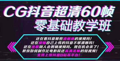 图片[1]-（1106期）CG抖音超抖音超清60帧视频教程方法，零基础教学班（全套课程+工具）-咩咩网络