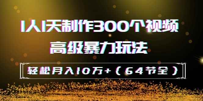 图片[2]-（1105期）抖音带货：1人1天制作300个视频高级暴力玩法，轻松月入10万+（64节全）-咩咩网络