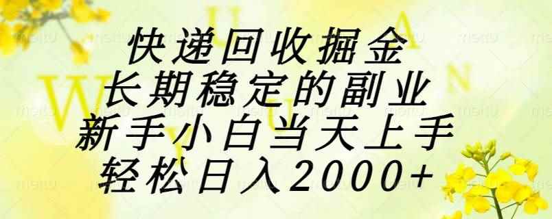 （15058期）快递回收掘金，长期稳定的副业，新手小白当天上手，轻松日入2000+-咩咩网络