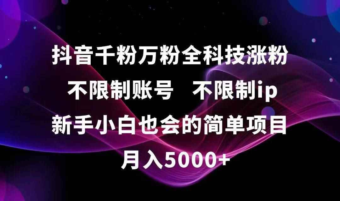 （15083期）抖音千粉万粉全科技涨粉,不限制账号,不限制ip,新手小白也会的简单项目,…-咩咩网络