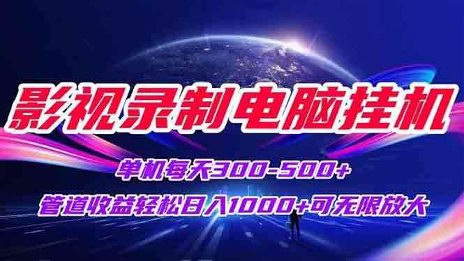 （15094期）影视录制电脑挂机单机每天300+管道收益轻松日入1000+可矩阵无限放大-咩咩网络