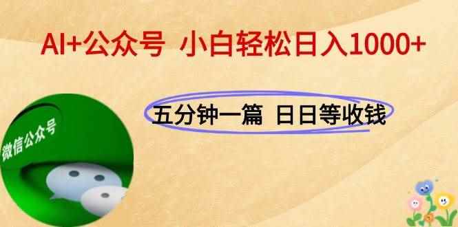 （15132期）AI+公众号，每天十分钟，轻松日入1000+-咩咩网络