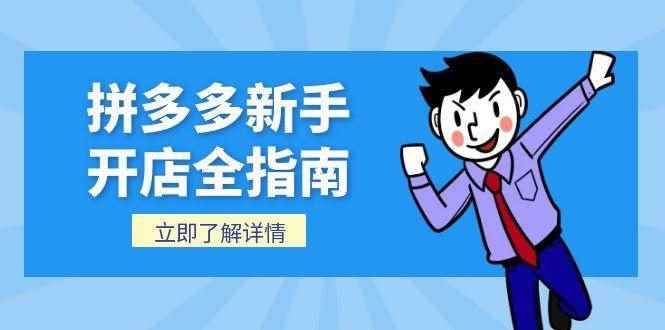 （15144期）拼多多新手开店全指南，个人企业店铺注册流程，后台基础操作详解-咩咩网络