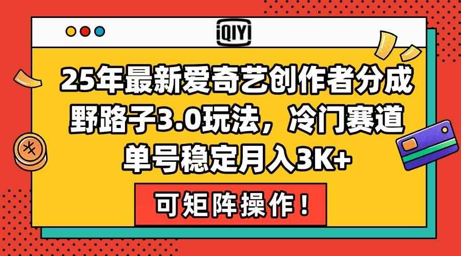 （15208期）25年最新爱奇艺创作者分成野路子3.0玩法，冷门赛道，单号稳定月入3K+，…-咩咩网络