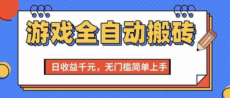 （15225期）游戏全自动搬砖项目，日收益千元，无门槛简单上手-咩咩网络