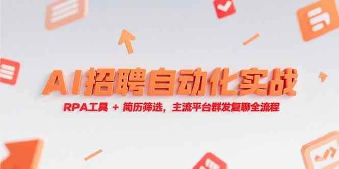 （15241期）AI招聘自动化实战，RPA工具+简历筛选，主流平台群发复聊全流程-咩咩网络