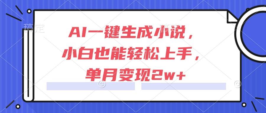 （15014期）AI一键生成小说，小白也能轻松上手，单月变现2w+-咩咩网络