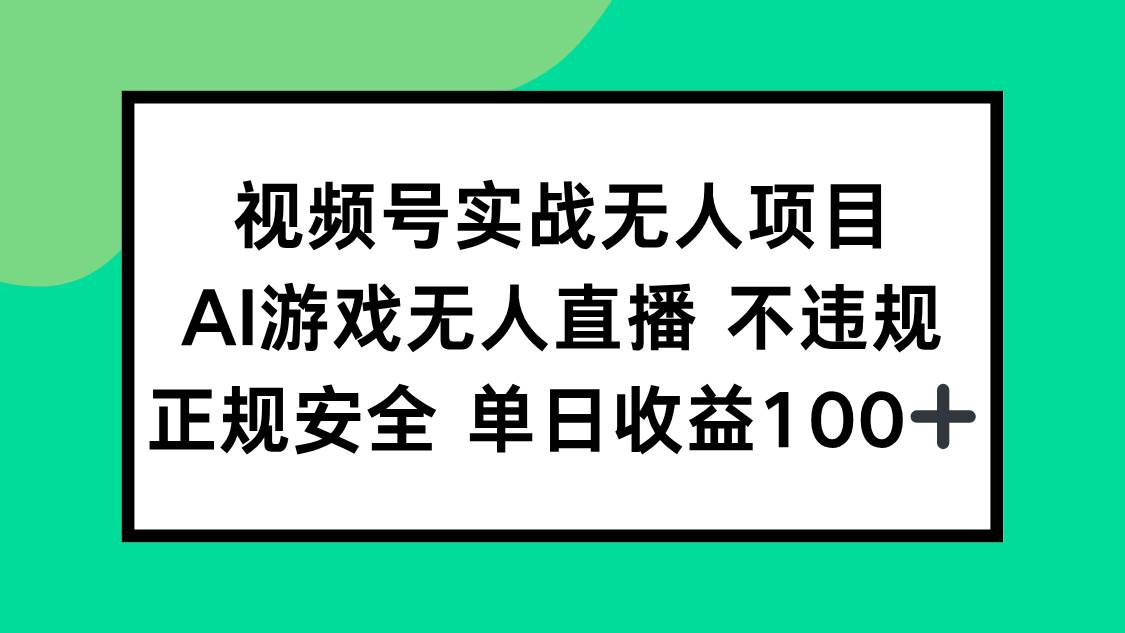 （15032期）视频号实战无人项目，AI游戏无人直播不违规，正规安全单日收益100+-咩咩网络