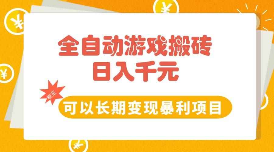 （15271期）全自动游戏搬砖，日入10张，可以长期变现暴利项目-咩咩网络