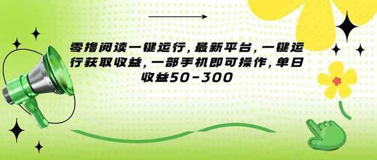 （15269期）零撸阅读一键运行，最新平台，一键运行获取收益，一部手机即可操作，单…-咩咩网络