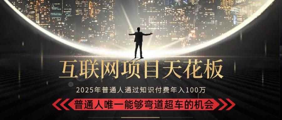 （15361期）2025“互联网项目天花板”：不做韭菜，做镰刀！“月入 10W+ 普通人弯道…-咩咩网络