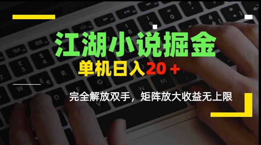 （15373期）江湖小说掘金，单机日入20＋，完全解放双手，矩阵放大收益无上限-咩咩网络