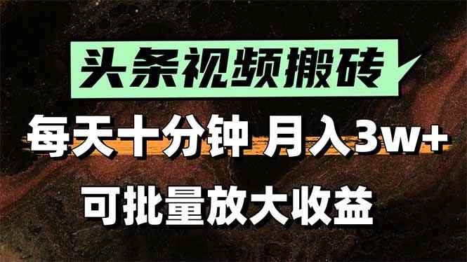 （15400期）头条视频搬砖，每天10分钟，小白轻松月入3万+，可批量放大收益-咩咩网络