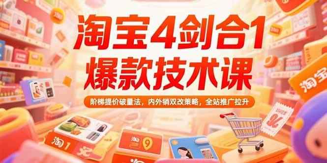 （15415期）淘宝4剑合1爆款技术课，阶梯提价破量法，内外销双改策略，全站推广拉升-咩咩网络