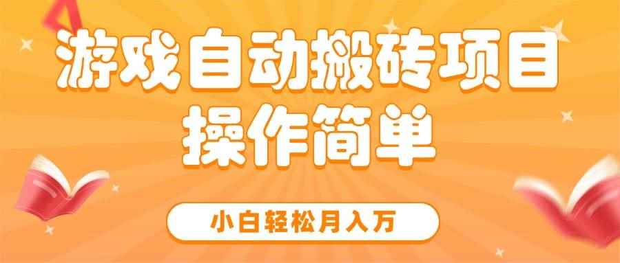 （15420期）游戏自动搬砖项目，小白轻松月入万，操作简单-咩咩网络