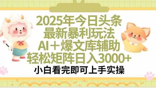 （15421期）2025年今日头条最新暴利玩法，一键生成爆款，轻松实现矩阵日入3000+-咩咩网络