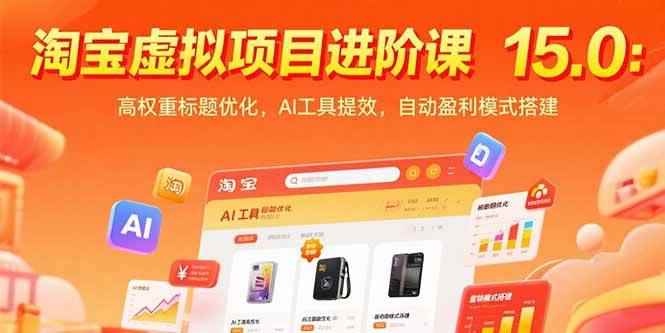 （15424期）淘宝虚拟项目进阶课15.0：高权重标题优化，AI工具提效，自动盈利模式搭建-咩咩网络
