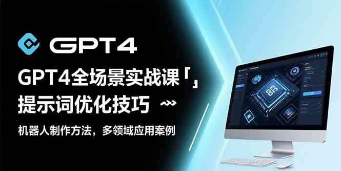 （15499期）GPT4全场景实战课：提示词优化技巧，机器人制作方法，多领域应用案例-咩咩网络