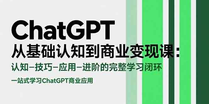 （15483期）ChatGPT从基础认知到商业变现课：认知-技巧-应用-进阶的完整学习闭环-咩咩网络