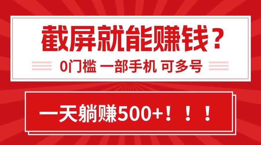 （15482期）靠截屏日赚500+，0门槛有手就行，简单到离谱的小白副业项目!-咩咩网络
