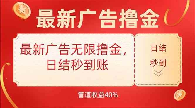 （15519期）最新广告无限撸金，日结秒到，管道40%-咩咩网络