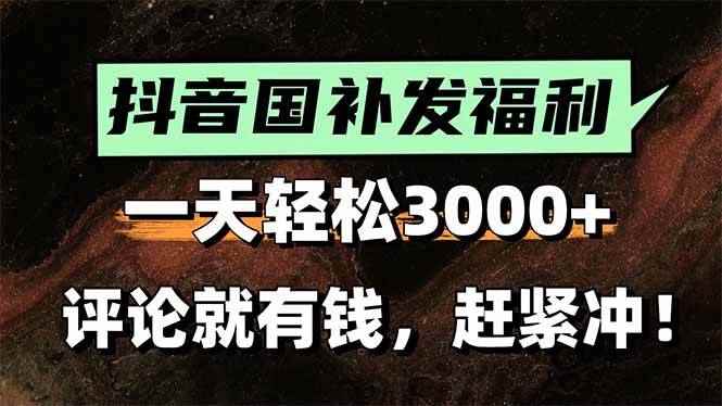 （15530期）一天轻松3000+，抖音国补福利！评论就有钱，还有额外躺赚！-咩咩网络