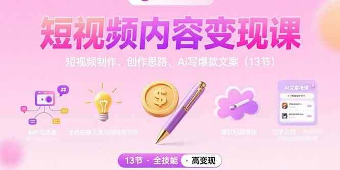 （15581期）短视频内容变现课：短视频制作、创作思路、Ai写爆款文案（13节）-咩咩网络