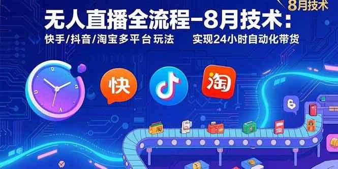 （15635期）无人直播全流程-8月技术：快手/抖音/淘宝多平台玩法 实现24小时自动化带货-咩咩网络