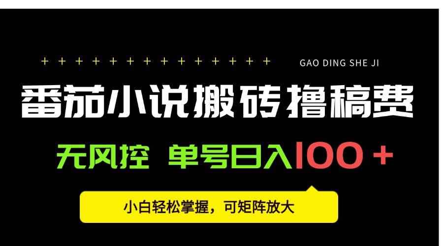 （15651期）番茄小说创作人搬砖赚稿费，无风控单号日入100＋，小白轻松掌握，可矩…-咩咩网络