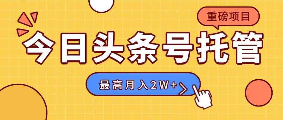 （15674期）【头条号托管 】我存作品到草稿箱，你每天5分钟发布，最高月入2W+-咩咩网络