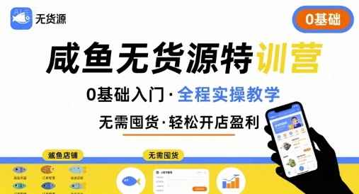 无货源特训营，0基础带你玩转咸鱼无货源-咩咩网络