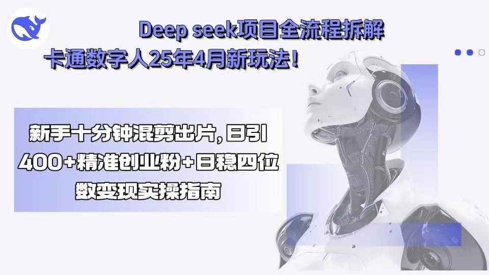 （15704期）Deep seek项目全流程拆解+卡通数字人25年4月新玩法！新手十分钟混剪出…-咩咩网络