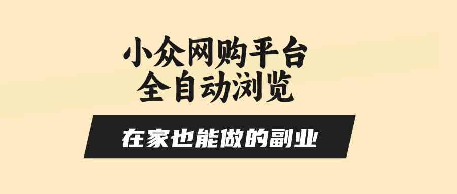 （15715期）小众网购平台全自动浏览，在家也能做的副业，无需人工，零风控，每天4…-咩咩网络