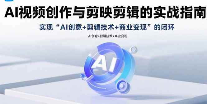 （15738期）AI视频创作与剪映剪辑的实战指南，实现AI创意+剪辑技术+商业变现的闭环-咩咩网络