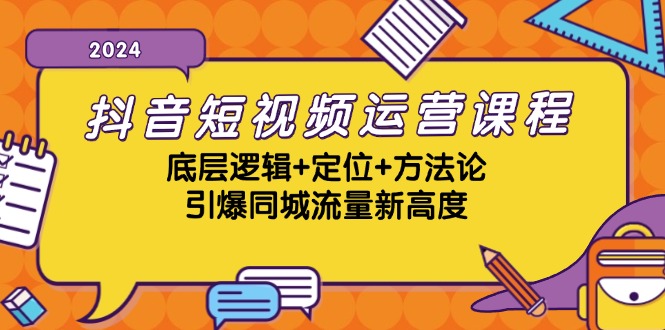 （13019期）抖音短视频运营课程，底层逻辑+定位+方法论，引爆同城流量新高度-咩咩网络