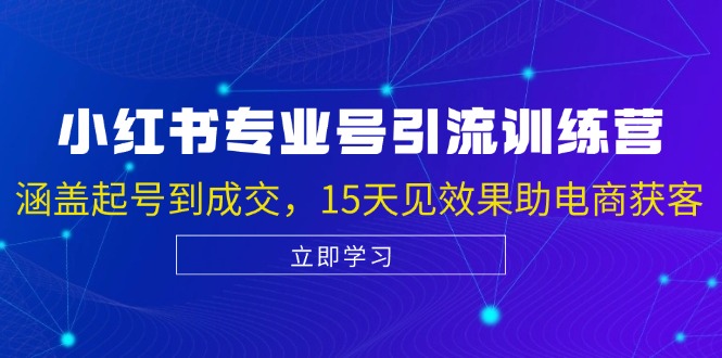 （13015期）小红书专业号引流陪跑课，涵盖起号到成交，15天见效果助电商获客-咩咩网络