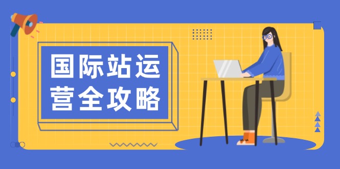 （13988期）国际站运营全攻略：涵盖日常运营到数据分析，助力打造高效运营思路-咩咩网络