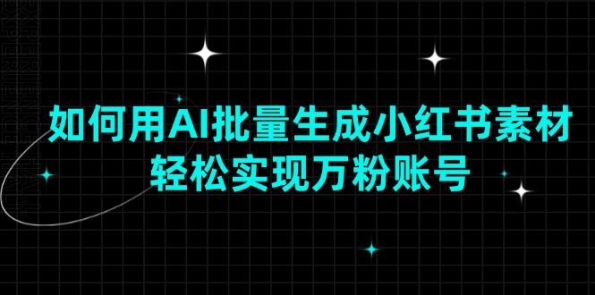 （13992期）如何用AI批量生成小红书素材，轻松实现万粉账号-咩咩网络
